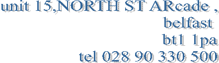 unit 15,NORTH ST ARcade ,
 belfast 
bt1 1pa
tel 028 90 330 500